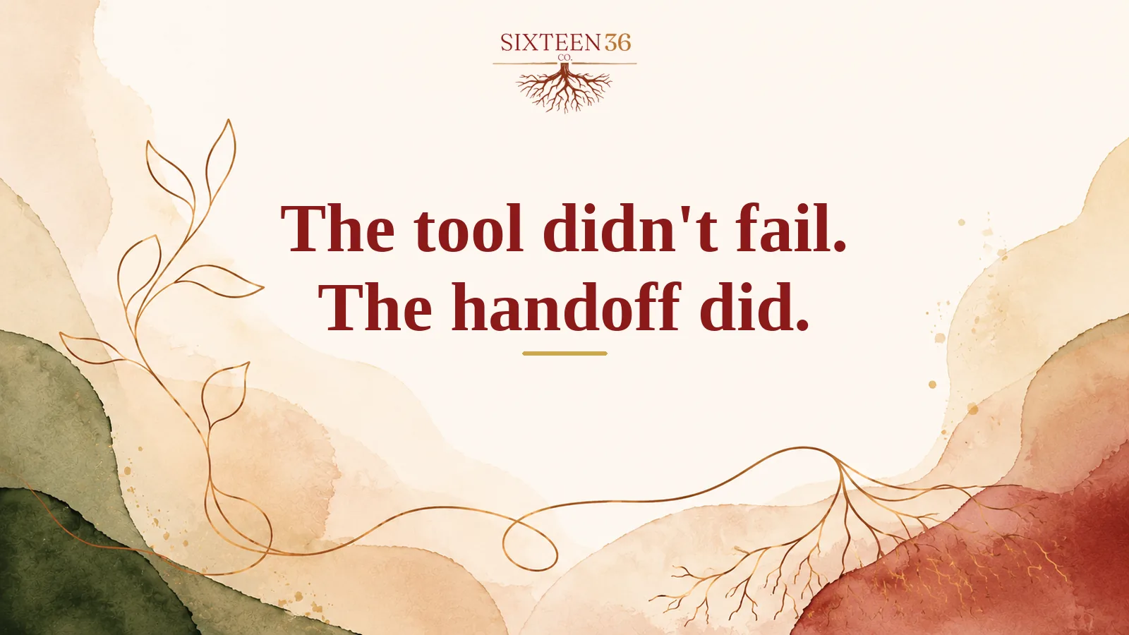 Sixteen36 Co. blog graphic: The tool didn't fail. The handoff did.